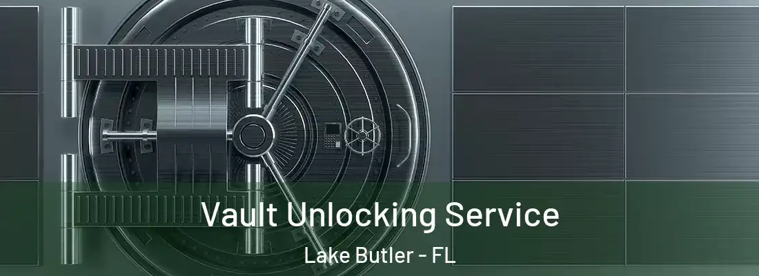  Vault Unlocking Service Lake Butler - FL